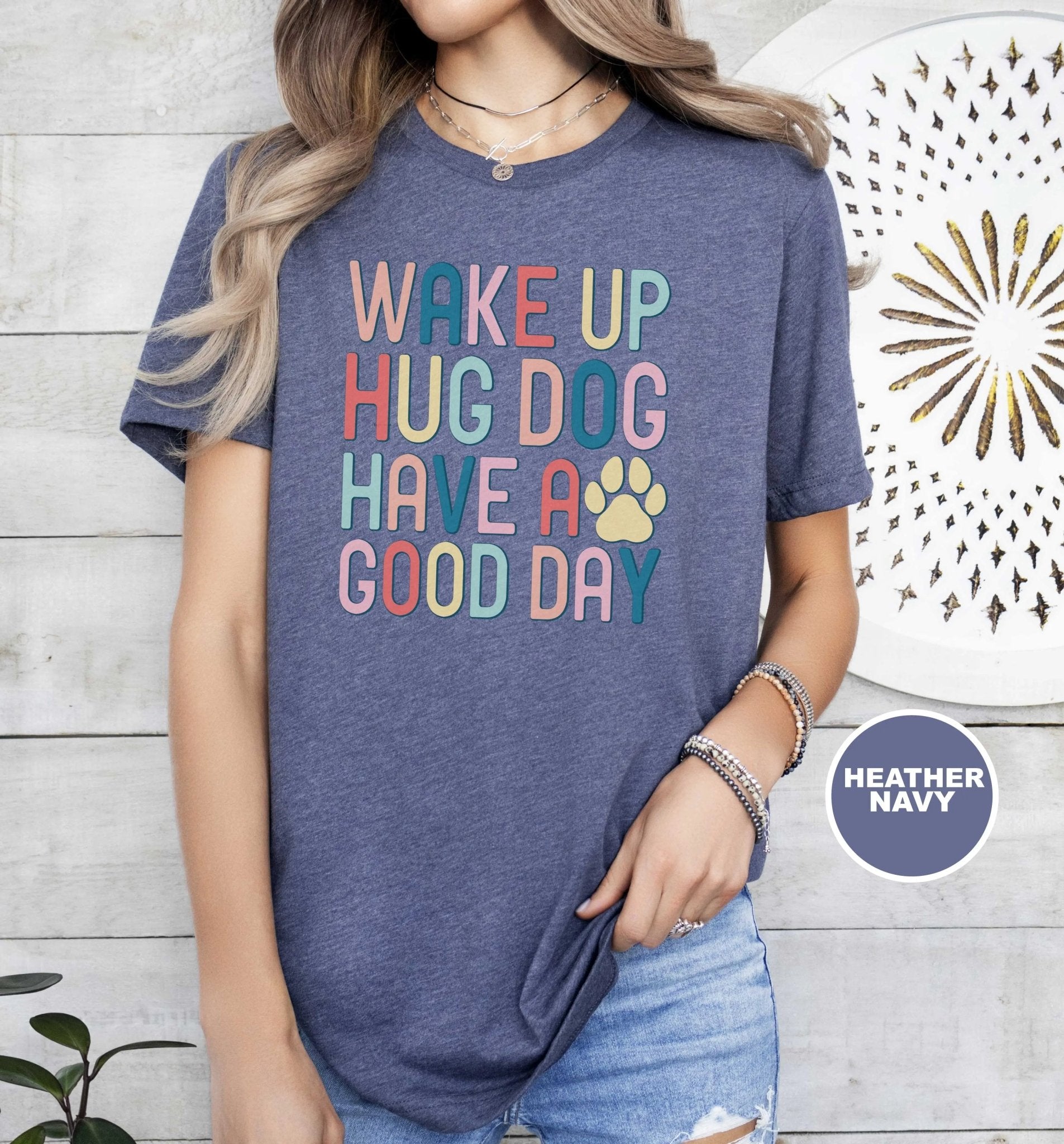 Wake Up Hug A Dog Have A Good Day T - Shirt - PET SKETCH STUDIO